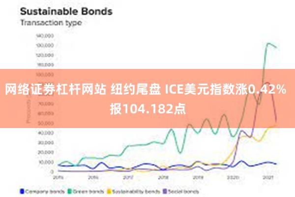 网络证劵杠杆网站 纽约尾盘 ICE美元指数涨0.42% 报104.182点