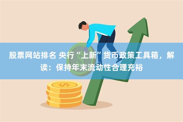 股票网站排名 央行“上新”货币政策工具箱，解读：保持年末流动性合理充裕