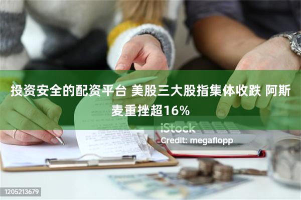 投资安全的配资平台 美股三大股指集体收跌 阿斯麦重挫超16%