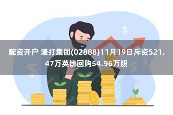 配资开户 渣打集团(02888)11月19日斥资521.47万英镑回购54.96万股