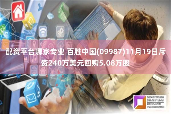 配资平台哪家专业 百胜中国(09987)11月19日斥资240万美元回购5.08万股