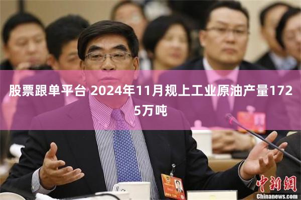 股票跟单平台 2024年11月规上工业原油产量1725万吨